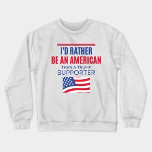 I'd Rather Be An American Than a Trump Supporter Crewneck Sweatshirt